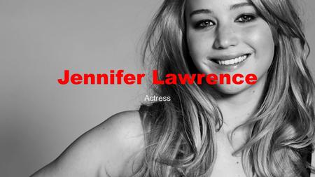 Jennifer Lawrence Actress. The movies Jennifer Lawrence played in: Hunger Games Happiness therapy The house of the end of the street X-men She is my favorite.