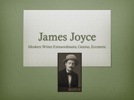 James Joyce Modern Writer Extraordinaire, Genius, Eccentric.