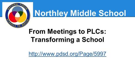 Northley Middle School From Meetings to PLCs: Transforming a School