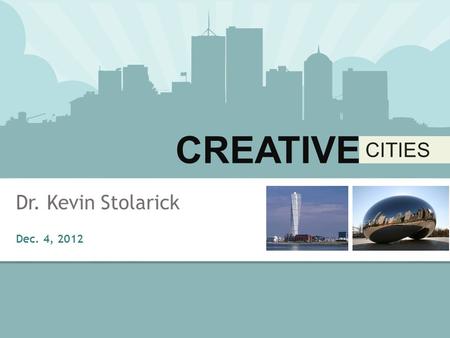 INI336H1F Dr. Kevin Stolarick CREATIVE CITIES CREATIVE CITIES Dr. Kevin Stolarick Dec. 4, 2012.