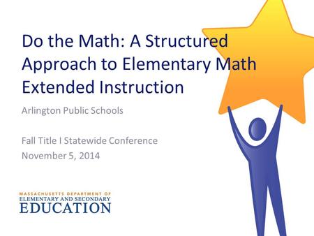 Do the Math: A Structured Approach to Elementary Math Extended Instruction Arlington Public Schools Fall Title I Statewide Conference November 5, 2014.