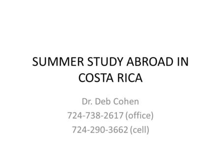 SUMMER STUDY ABROAD IN COSTA RICA Dr. Deb Cohen 724-738-2617 (office) 724-290-3662 (cell)