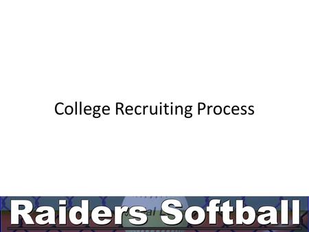 College Recruiting Process. College Recruiting Starting now, this is up to you Are you committed? What are your priorities? What is your schedule?