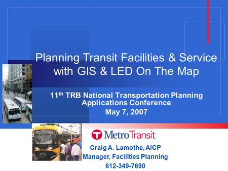 Planning Transit Facilities & Service with GIS & LED On The Map 11 th TRB National Transportation Planning Applications Conference May 7, 2007 Craig A.