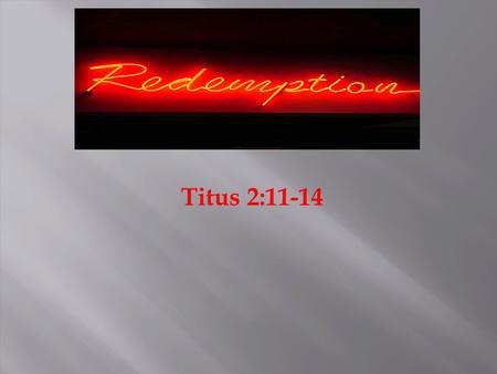 Titus 2:11-14. 1. Redemption in the Old Testament 2. Redemption in the New Testament 3. What Does Redemption Mean to Me?