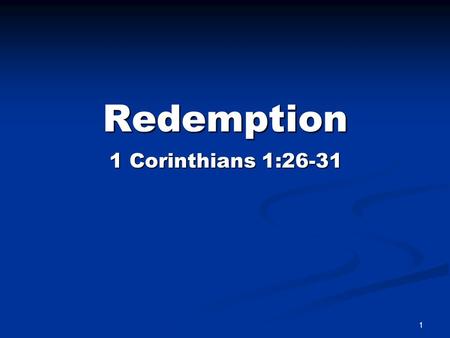 Redemption 1 1 Corinthians 1:26-31. Redemption Summed Up “IN CHRIST” 1 Corinthians 1:30-31 “But of him are ye in Christ Jesus, who was made unto us wisdom.