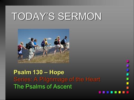 TODAY’S SERMON Psalm 130 – Hope Series: A Pilgrimage of the Heart