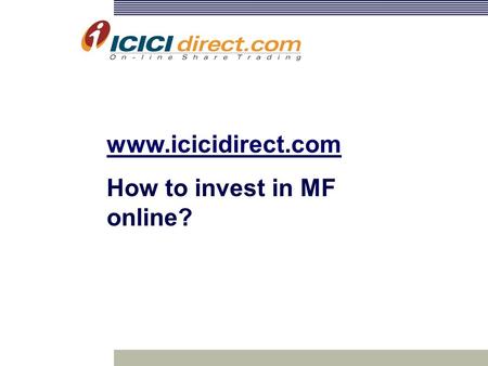 Www.icicidirect.com How to invest in MF online?. Mutual Funds pool savings of a number of investors under a scheme and invest the same in a variety of.