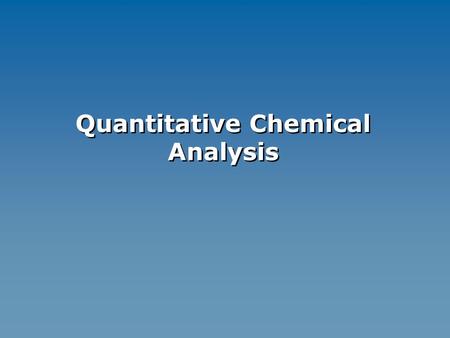 Quantitative Chemical Analysis. The textbook for this course is Quantitative Chemical Analysis Seventh Edition by Dan Harris (©2007, W.H. Freeman & Company)