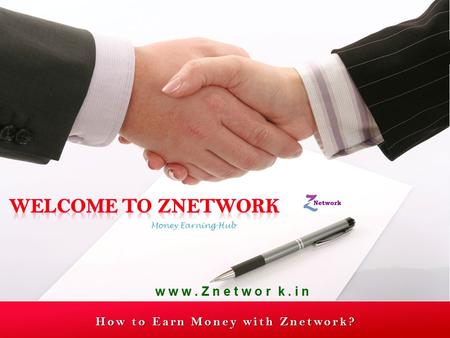 How to Earn Money with Znetwork? Money Earning Hub w w w. Z n e t w o r k. i n.