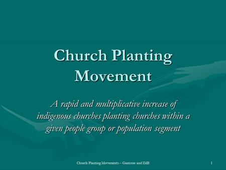 Church Planting Movements – Garrison and IMB Church Planting Movement A rapid and multiplicative increase of indigenous churches planting churches within.
