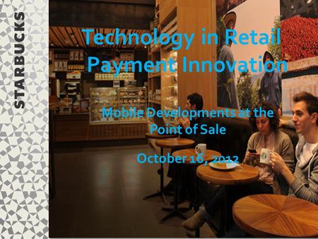 © 2011 Starbucks Coffee Company. All Rights Reserved. Company Confidential. Technology in Retail Payment Innovation Mobile Developments at the Point of.