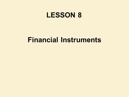 Financial Instruments LESSON 8. Reference Chapter : Chapter 14 Financial Accounting & Reporting Barry Elliott & Jamie Elliott.