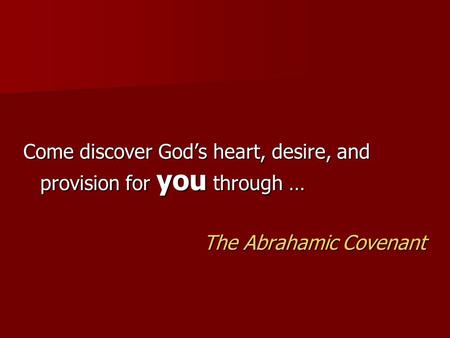 Come discover God’s heart, desire, and provision for you through … The Abrahamic Covenant The Abrahamic Covenant.