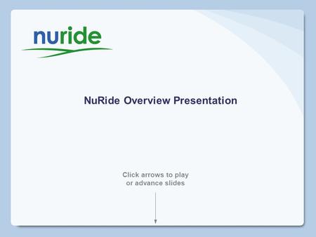 NuRide Overview Presentation Click arrows to play or advance slides.