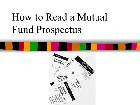 How to Read a Mutual Fund Prospectus. What is a Prospectus? n A legal document required to be given to mutual fund investors n Potential time and money.