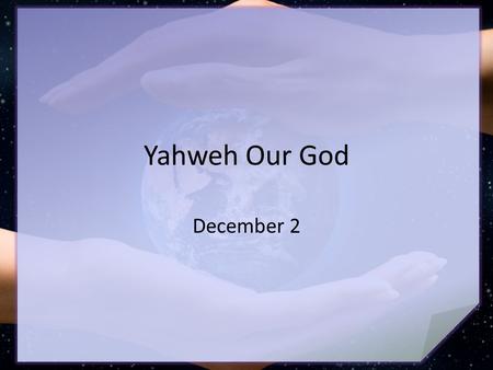 Yahweh Our God December 2. Consider … What did this elderly preacher mean? Still we are able to grasp enough about God to trust Him and follow Him Today.