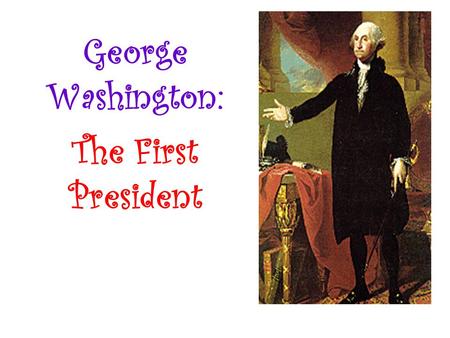 George Washington: The First President. Launching The Nation On April 14, 1789 at Mt. Vernon, George Washington was handed a letter informing him he had.