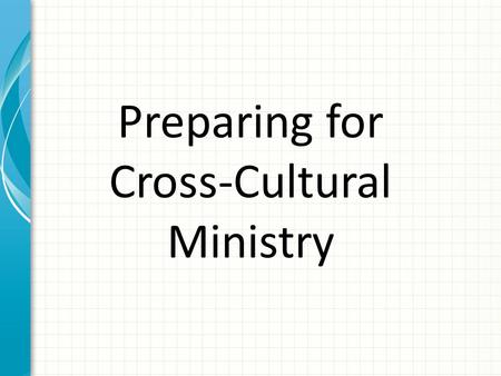 Preparing for Cross-Cultural Ministry. Culture Learned and shared attitudes, values, and ways of behaving of a people.