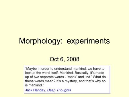 Morphology: experiments Oct 6, 2008. Typical questions asked in morphology and experiments 1.How are certain morphemes related? 2.Do we store mono-morphemic.