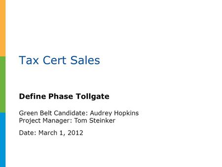 Tax Cert Sales Define Phase Tollgate Green Belt Candidate: Audrey Hopkins Project Manager: Tom Steinker Date: March 1, 2012.