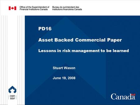 PD16 Asset Backed Commercial Paper Lessons in risk management to be learned Stuart Wason June 19, 2008.