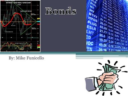 By: Mike Funicello. Bond- an 'IOU' in which an investor agrees to loan money to a company or government in exchange for a predetermined interest rate.