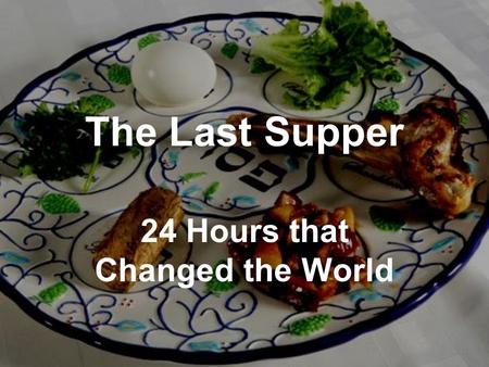 The Last Supper 24 Hours that Changed the World. Luke 22:14-20 (NCV) When the time came, Jesus and the apostles were sitting at the table. He said to.