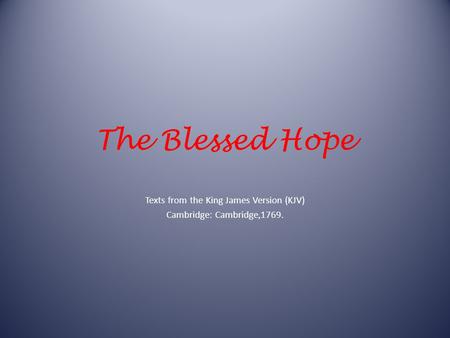 The Blessed Hope Texts from the King James Version (KJV) Cambridge: Cambridge,1769.