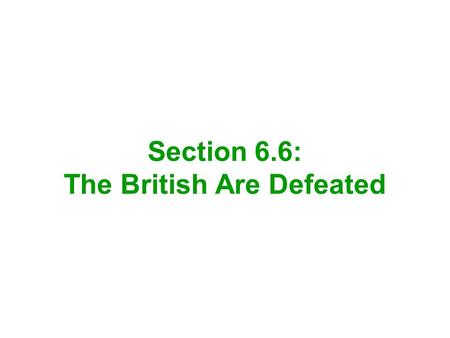Section 6.6: The British Are Defeated. The French ships brought military supplies from Europe They attacked British ships on their way to the colonies.