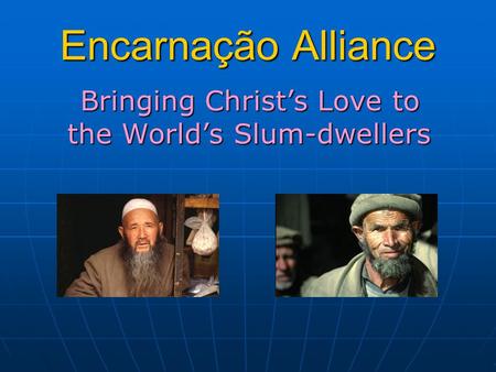 Encarnação Alliance Bringing Christ’s Love to the World’s Slum-dwellers Bringing Christ’s Love to the World’s Slum-dwellers.