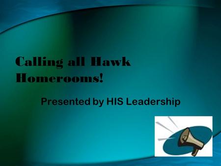 Calling all Hawk Homerooms! Presented by HIS Leadership.