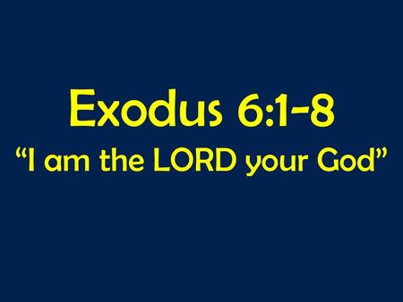 Exodus 6:1-8 “I am the LORD your God”. Exodus 5v22-6v8: 5:22 Then Moses turned to the LORD and said, O Lord, why have you done evil to this people? Why.