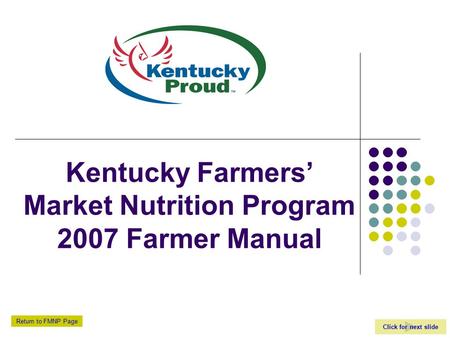 Click for next slide Return to FMNP Page Kentucky Farmers’ Market Nutrition Program 2007 Farmer Manual.