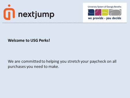 1 © Next Jump, Inc. 2014 CONFIDENTIAL Welcome to USG Perks! We are committed to helping you stretch your paycheck on all purchases you need to make.