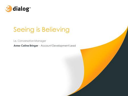 Seeing is Believing i.e. Conversation Manager Anne-Celine Bringer - Account Development Lead.