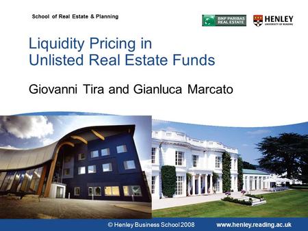 © Henley Business School 2008www.henley.reading.ac.uk School of Real Estate & Planning Liquidity Pricing in Unlisted Real Estate Funds Giovanni Tira and.