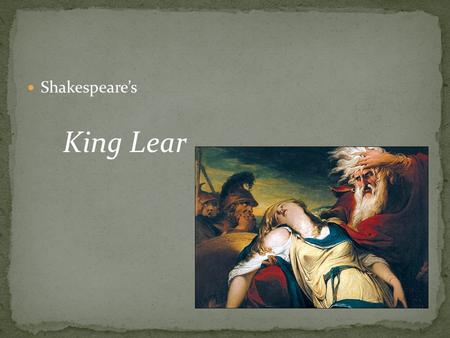 Shakespeare’s King Lear. A. Background on the story 1. Pre Christian King of good reputation – -- source was probably Holinshed’s Chronicles, a source.