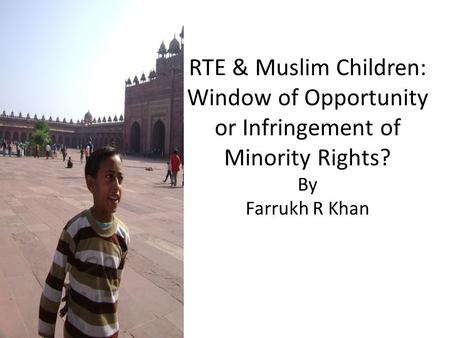 RTE & Muslim Children: Window of Opportunity or Infringement of Minority Rights? By Farrukh R Khan.
