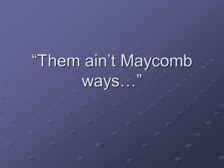 “Them ain’t Maycomb ways…”. Journal Entry What do you learn about the culture of Maycomb as you read about Scout’s class? List the “Maycomb Ways” Compare.