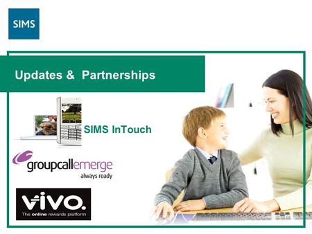 Updates & Partnerships SIMS InTouch. SIMS InTouch is powerful and easy to use. It combines both SMS messaging and email to automatically and immediately.