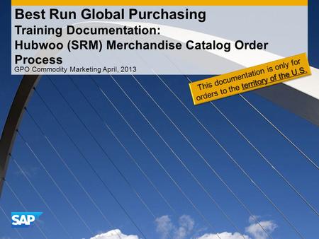 Best Run Global Purchasing Training Documentation: Hubwoo (SRM) Merchandise Catalog Order Process GPO Commodity Marketing April, 2013.
