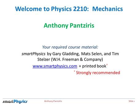 Welcome to Physics 2210: Mechanics Anthony Pantziris