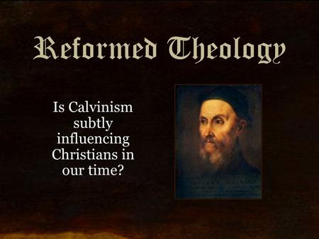 Reformed Theology Is Calvinism subtly influencing Christians in our time?