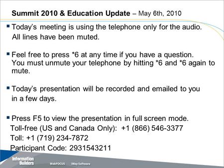 Summit 2010 & Education Update – May 6th, 2010  Today’s meeting is using the telephone only for the audio. All lines have been muted.  Feel free to press.