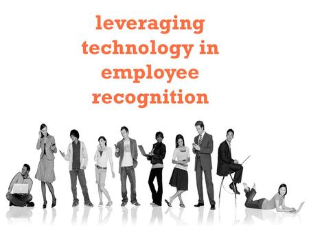 Leveraging technology in employee recognition. One of the most effective practices to recognize employees is leveraging technology to make recognition.