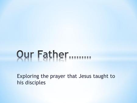 Exploring the prayer that Jesus taught to his disciples.