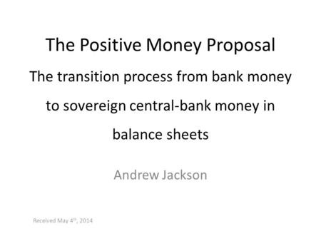 The Positive Money Proposal The transition process from bank money to sovereign central-bank money in balance sheets Andrew Jackson Received May 4 th,