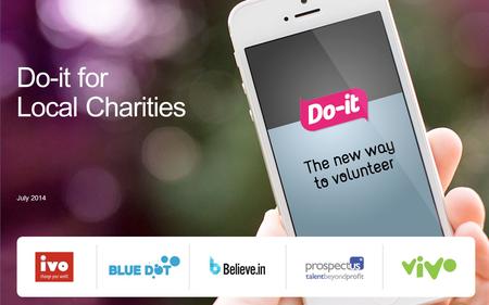 Do-it for Local Charities July 2014. A vision for do-it.org Our vision Build on the reach and legacy of Do-it as the nation’s leading site for volunteering.