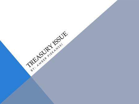 TREASURY ISSUE BY: AMBER PIEKANSKI. DEFINITION: A coupon-bearing debt obligation issued by the U.S. government, therefore it does not lose value. Treasury.